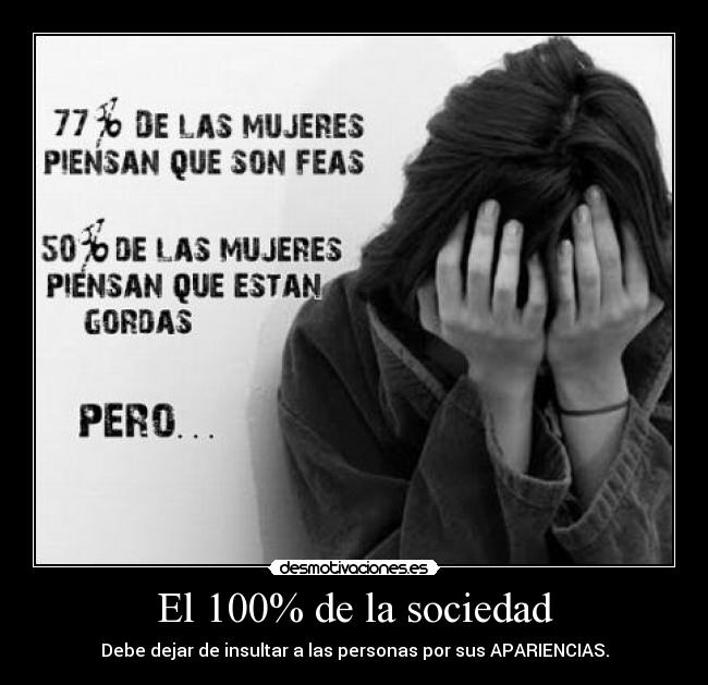 El 100% de la sociedad - Debe dejar de insultar a las personas por sus APARIENCIAS.