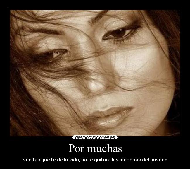 Por muchas - vueltas que te de la vida, no te quitará las manchas del pasado