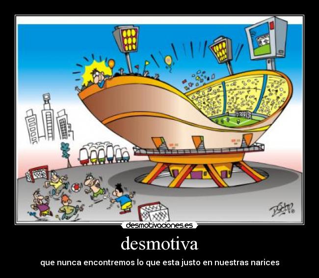 desmotiva - que nunca encontremos lo que esta justo en nuestras narices