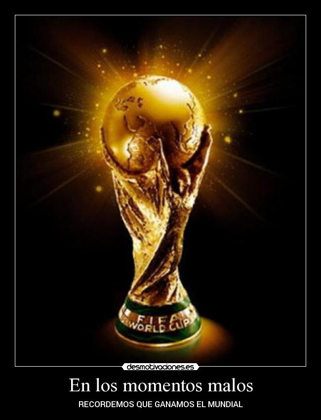 En los momentos malos - RECORDEMOS QUE GANAMOS EL MUNDIAL