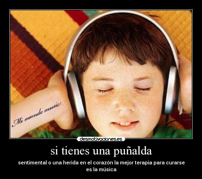 si tienes una puñalda - sentimental o una herida en el corazón la mejor terapia para curarse es la música