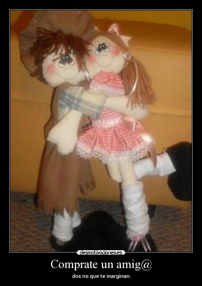 Comprate un amig@ - dos no que te marginan.