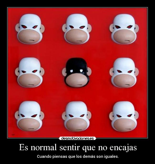 Es normal sentir que no encajas - Cuando piensas que los demás son iguales.