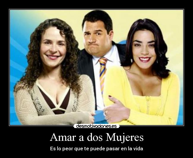 Amar a dos Mujeres - Es lo peor que te puede pasar en la vida