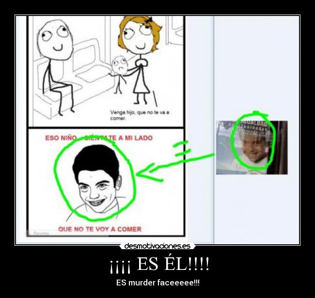 ¡¡¡¡ ES ÉL!!!! - ES murder faceeeee!!!
