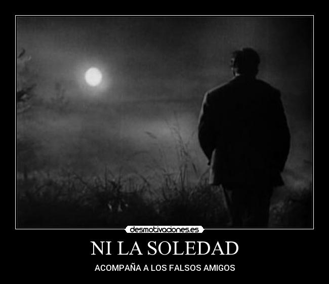 NI LA SOLEDAD - ACOMPAÑA A LOS FALSOS AMIGOS