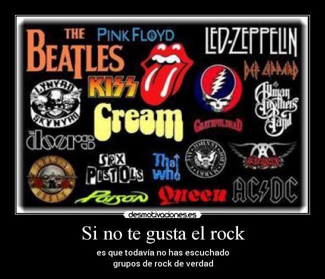 Si no te gusta el rock - es que todavía no has escuchado
grupos de rock de verdad