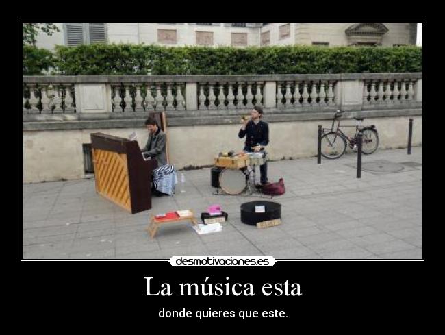 La música esta - donde quieres que este.