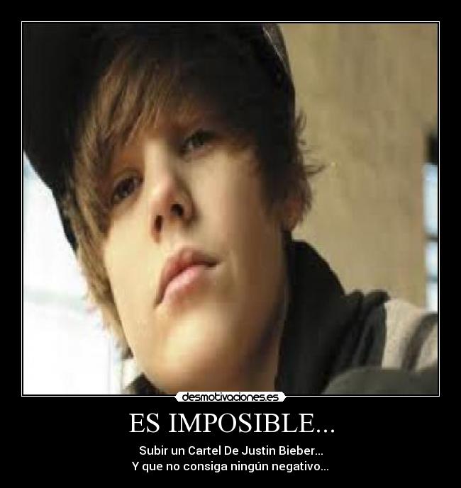 ES IMPOSIBLE... - Subir un Cartel De Justin Bieber...
Y que no consiga ningún negativo...