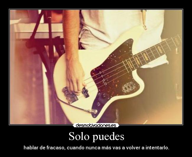 Solo puedes - hablar de fracaso, cuando nunca más vas a volver a intentarlo.