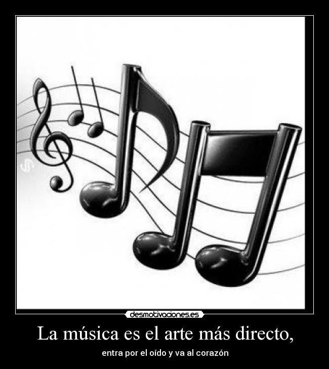 La música es el arte más directo, - entra por el oído y va al corazón