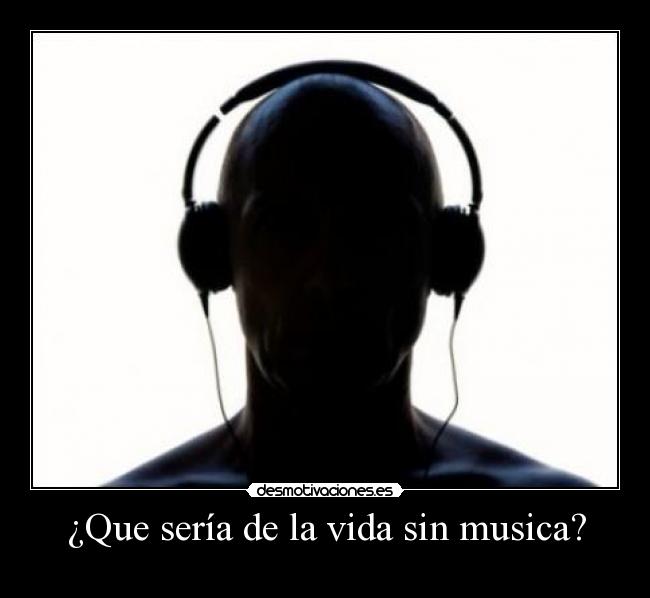 ¿Que sería de la vida sin musica? - 