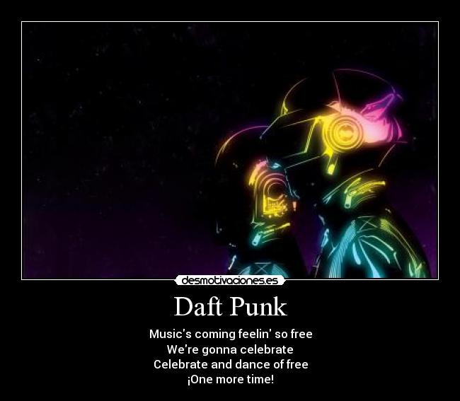 Daft Punk - Musics coming feelin so free
Were gonna celebrate
Celebrate and dance of free
¡One more time!