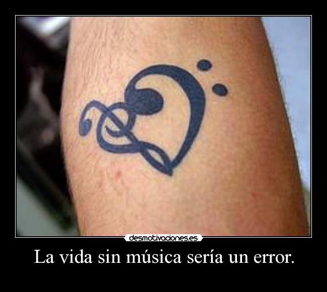 La vida sin música sería un error. -