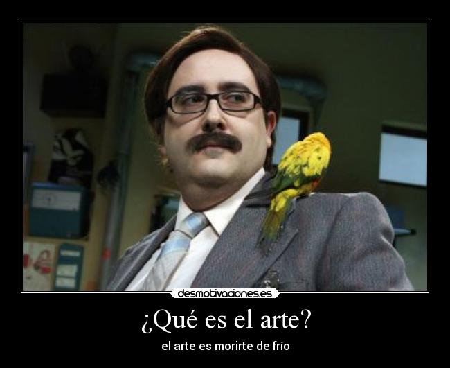 ¿Qué es el arte? - el arte es morirte de frío
