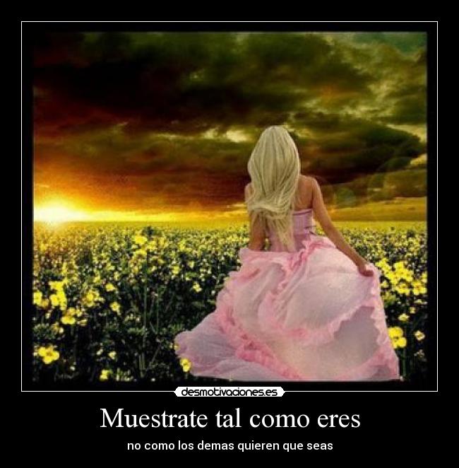 Muestrate tal como eres - no como los demas quieren que seas