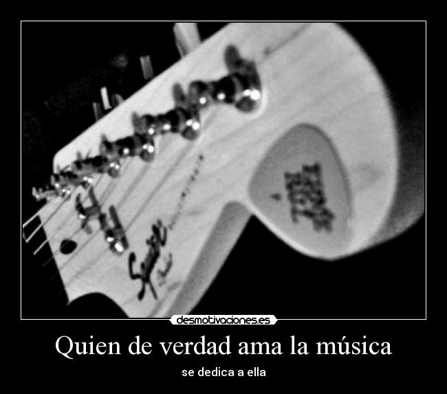 Quien de verdad ama la música - se dedica a ella