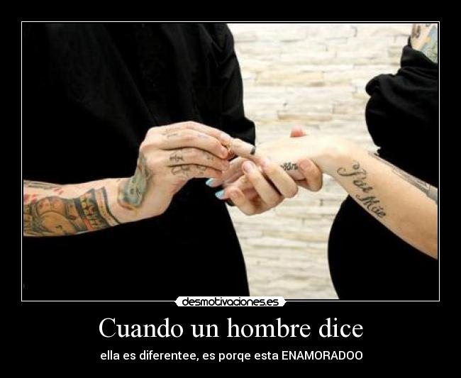Cuando un hombre dice - ella es diferentee, es porqe esta ENAMORADOO