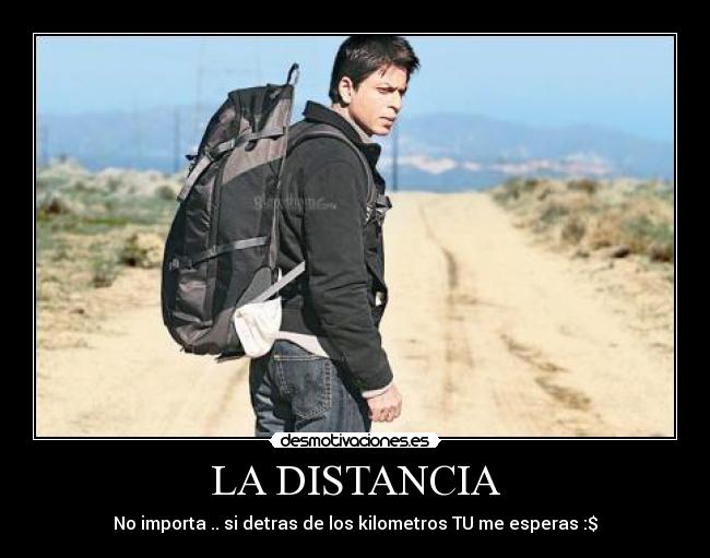 LA DISTANCIA - No importa .. si detras de los kilometros TU me esperas :$