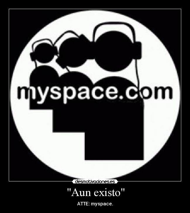 Aun existo - ATTE: myspace.