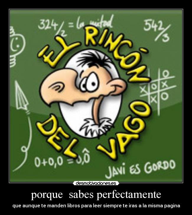 porque sabes perfectamente - que aunque te manden libros para leer siempre te iras a la misma pagina