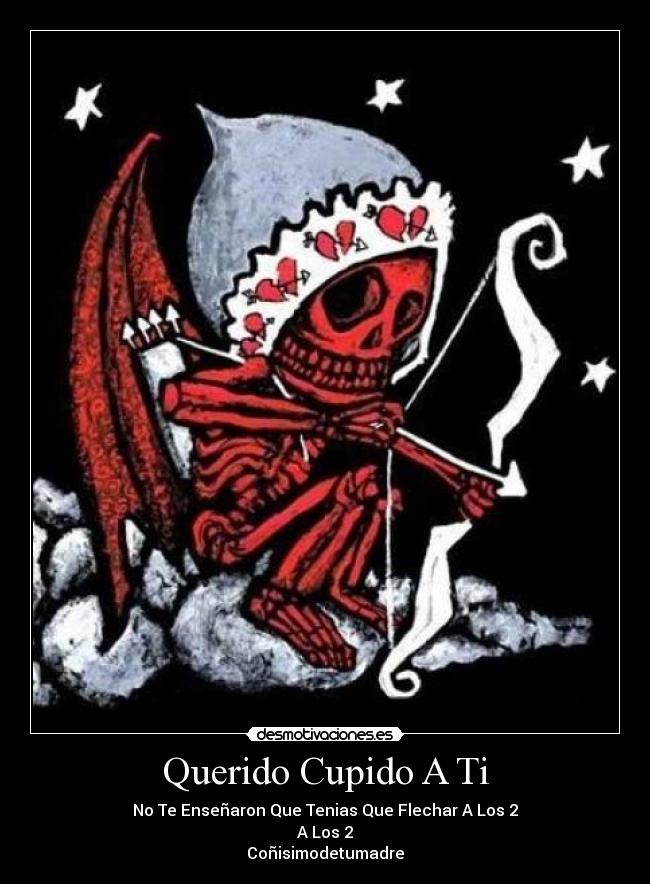Querido Cupido A Ti - No Te Enseñaron Que Tenias Que Flechar A Los 2
A Los 2
Coñisimodetumadre