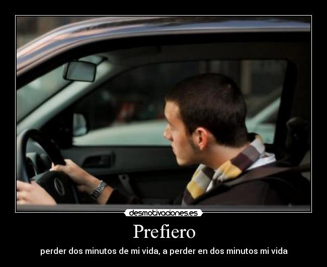 Prefiero - perder dos minutos de mi vida, a perder en dos minutos mi vida