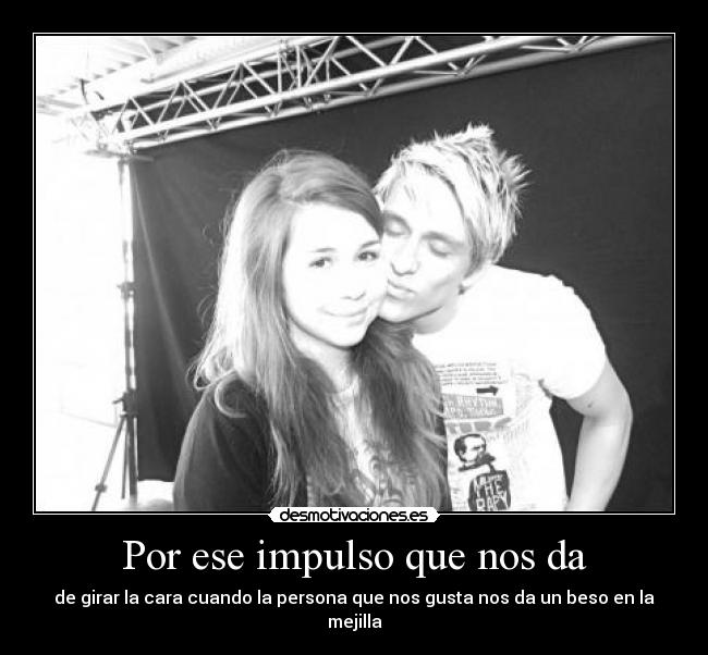Por ese impulso que nos da - de girar la cara cuando la persona que nos gusta nos da un beso en la mejilla