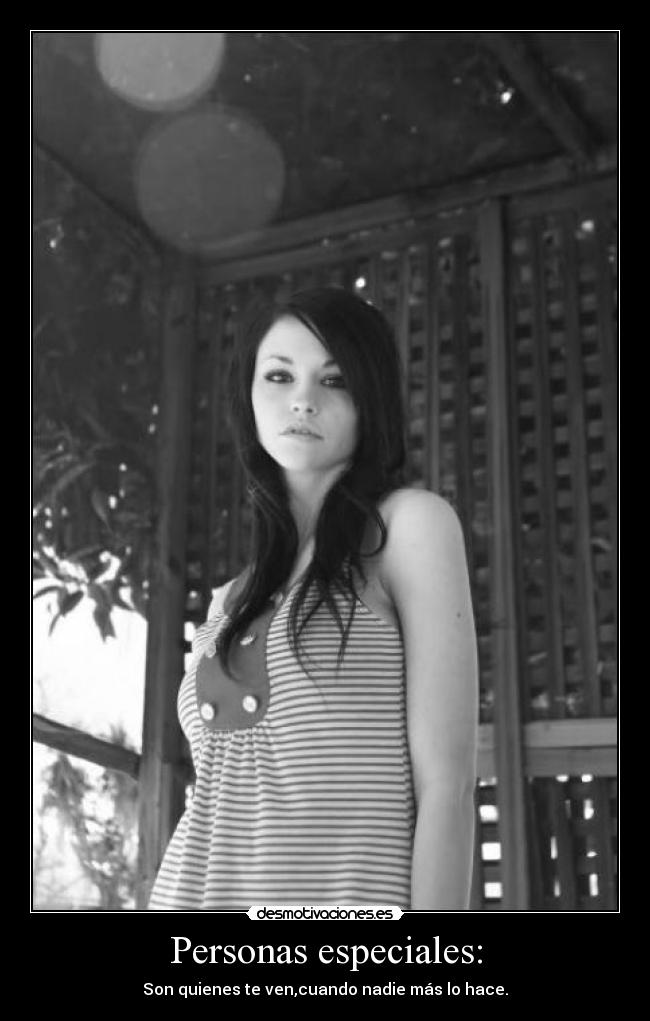 Personas especiales: - Son quienes te ven,cuando nadie más lo hace.