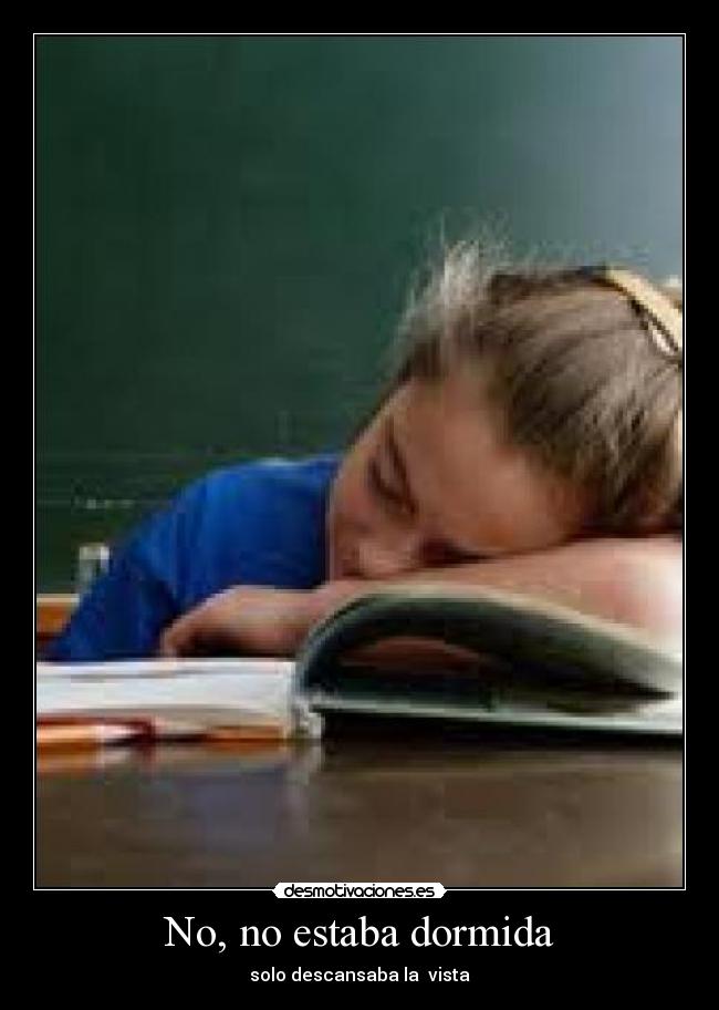 No, no estaba dormida - solo descansaba la  vista