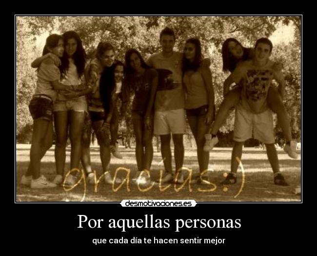 Por aquellas personas - que cada día te hacen sentir mejor