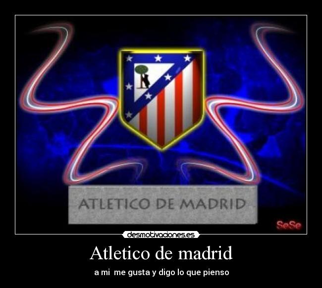 Atletico de madrid - a mi  me gusta y digo lo que pienso