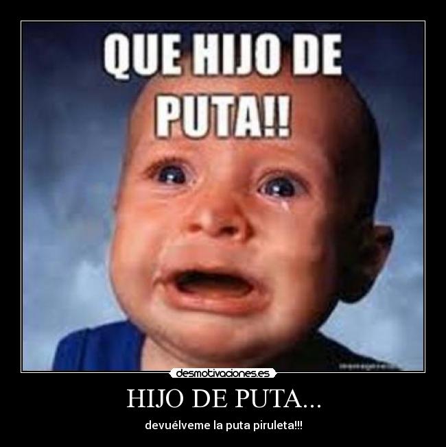HIJO DE PUTA... Desmotivaciones HIJO DE PUTA... Desmotivaciones