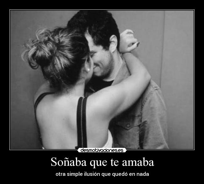 Soñaba que te amaba - otra simple ilusión que quedó en nada