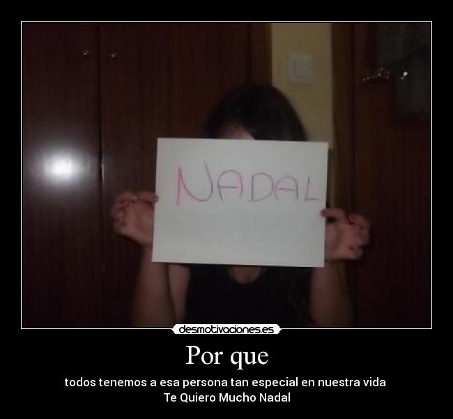 Por que - todos tenemos a esa persona tan especial en nuestra vida
Te Quiero Mucho Nadal