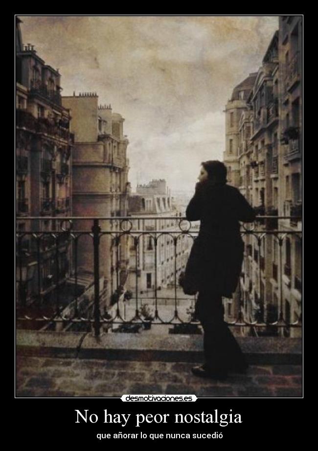 No hay peor nostalgia -
