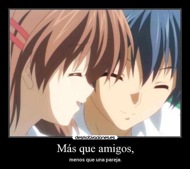 Más que amigos, - menos que una pareja.