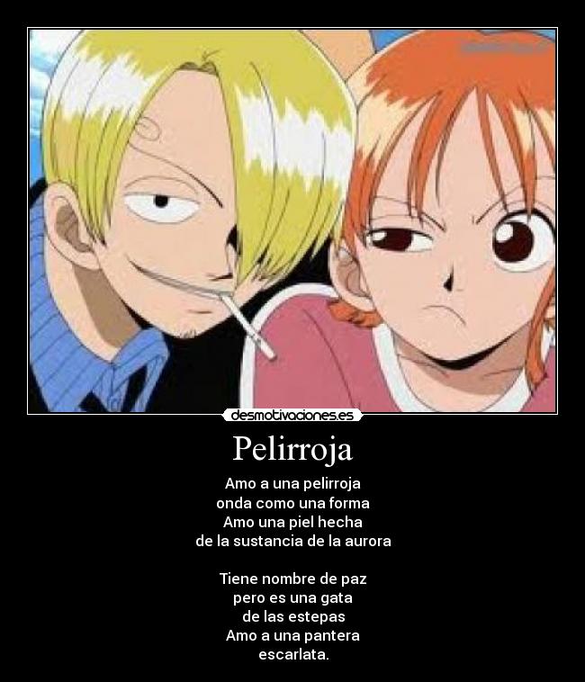 Pelirroja - Amo a una pelirroja
onda como una forma
Amo una piel hecha
de la sustancia de la aurora
Tiene nombre de paz
pero es una gata
de las estepas
Amo a una pantera
escarlata.