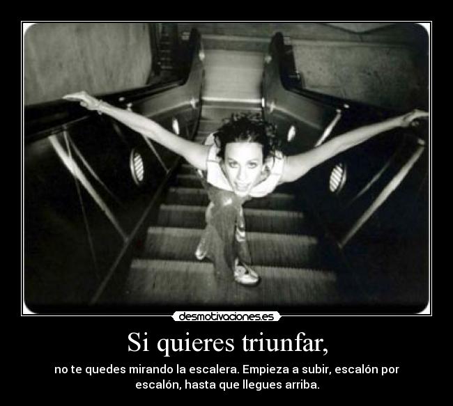 Si quieres triunfar, -