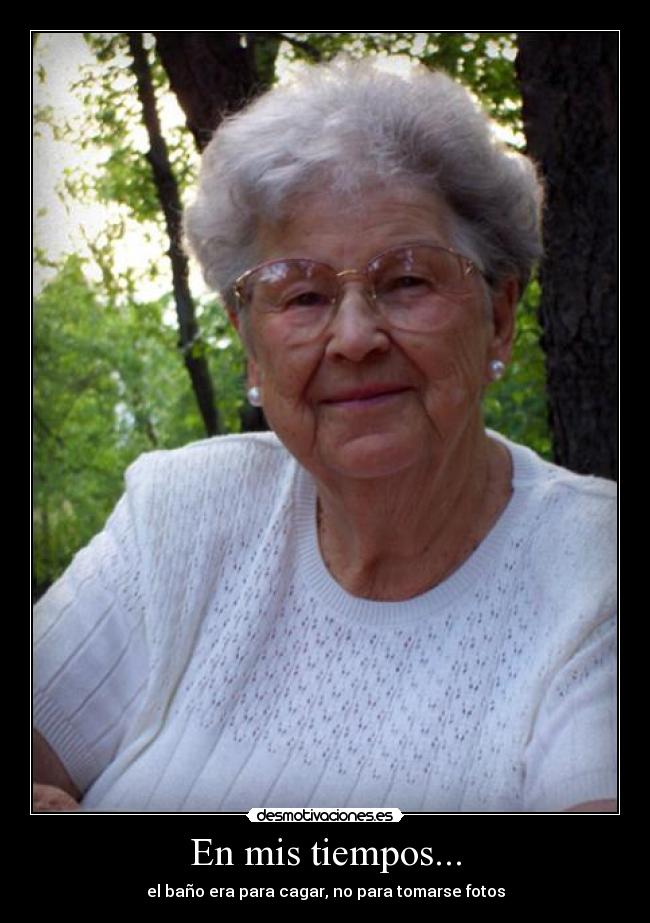 En mis tiempos... - el baño era para cagar, no para tomarse fotos