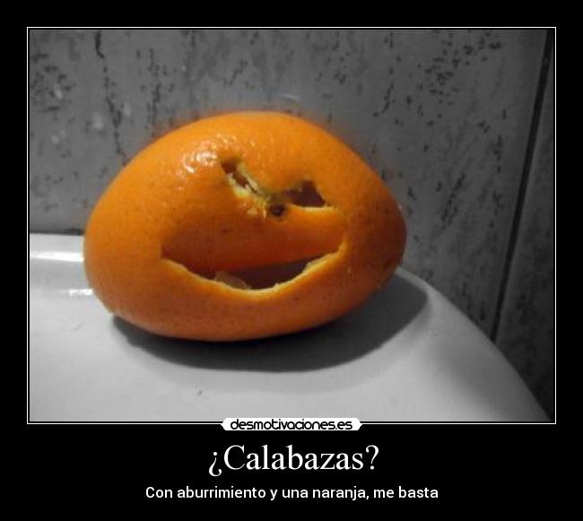 ¿Calabazas? - Con aburrimiento y una naranja, me basta