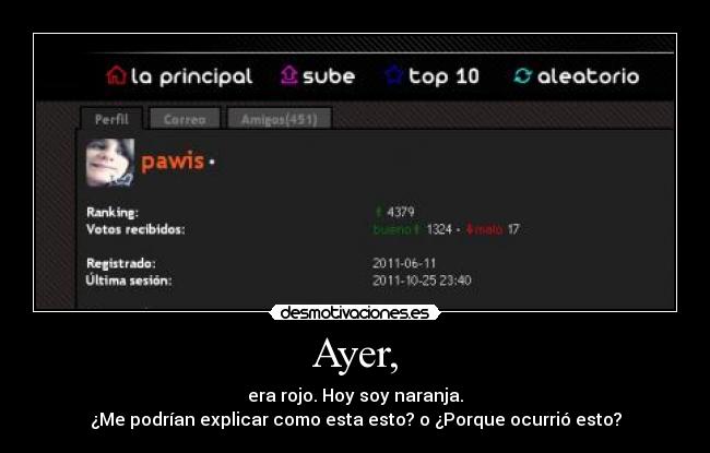 Ayer, - era rojo. Hoy soy naranja.
¿Me podrían explicar como esta esto? o ¿Porque ocurrió esto?