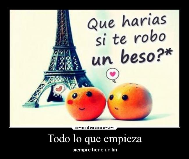 Todo lo que empieza - siempre tiene un fin