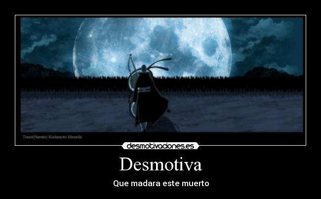 Desmotiva - Que madara este muerto