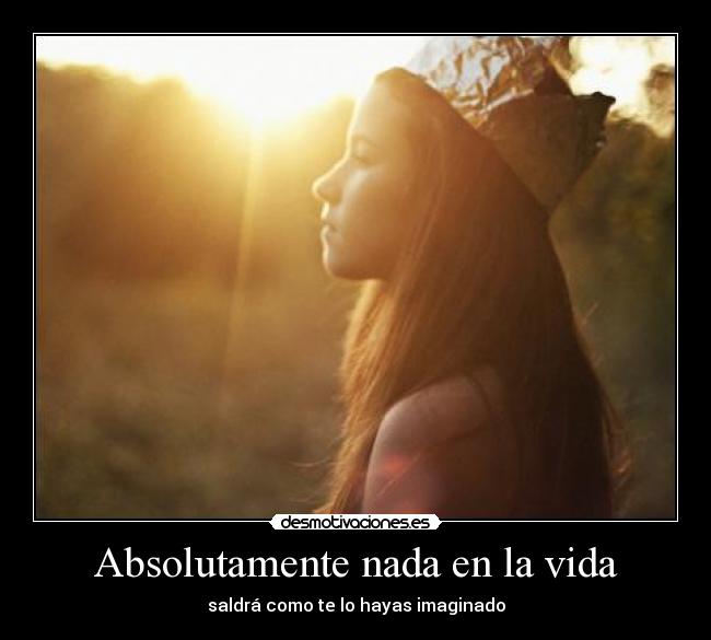 Absolutamente nada en la vida - saldrá como te lo hayas imaginado