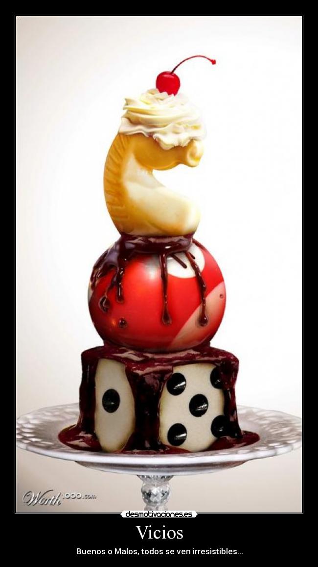Vicios - Buenos o Malos, todos se ven irresistibles...