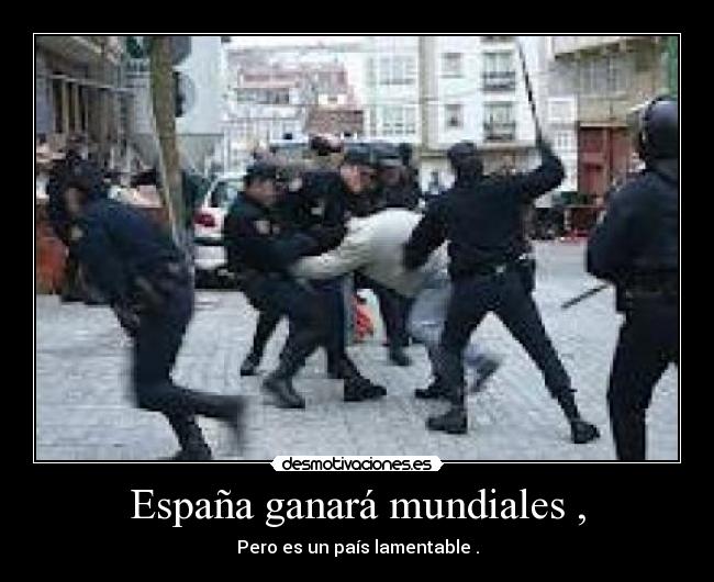 España ganará mundiales , - Pero es un país lamentable .