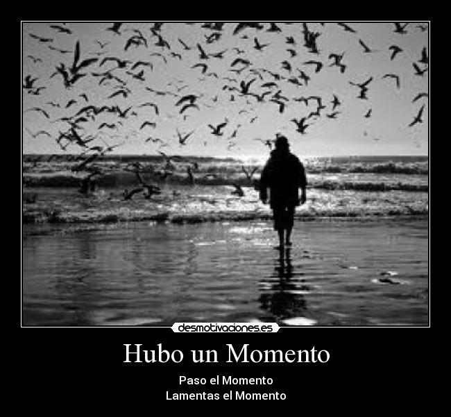 Hubo un Momento - Paso el Momento
Lamentas el Momento