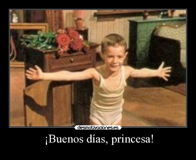 ¡Buenos días, princesa! -