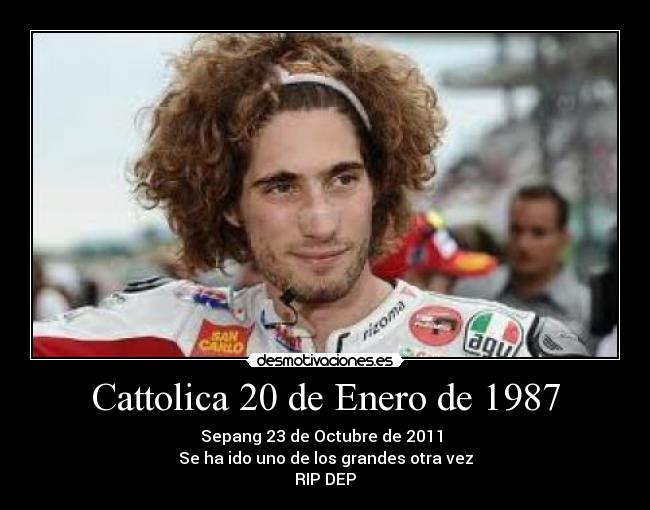 Cattolica 20 de Enero de 1987 - Sepang 23 de Octubre de 2011
Se ha ido uno de los grandes otra vez
RIP DEP